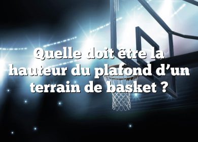 Quelle doit être la hauteur du plafond d’un terrain de basket ?